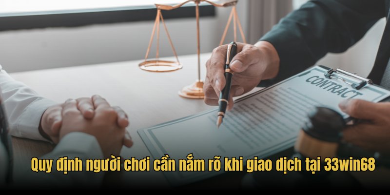Quy định người chơi cần nắm rõ khi giao dịch tại 33win68